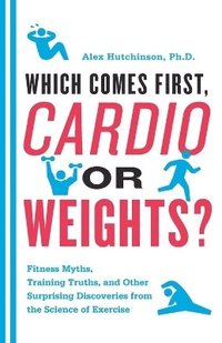 Which Comes First, Cardio Or Weights? (häftad)