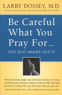 Be Careful What You Pray For You Might Just Get It Larry Dossey Ebok Bokus