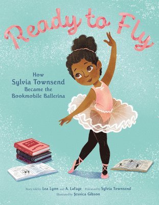 Ready to Fly: How Sylvia Townsend Became the Bookmobile Ballerina (inbunden)