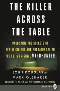 The Killer Across the Table: Unlocking the Secrets of Serial Killers and Predators with the Fbi's Original Mindhunter (hftad)
