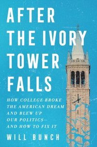 After the Ivory Tower Falls: How College Broke the American Dream and Blew Up Our Politics--And How to Fix It som bok, ljudbok eller e-bok.