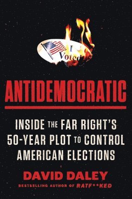 Antidemocratic: Inside the Far Right's 50-Year Plot to Control American Elections (inbunden)