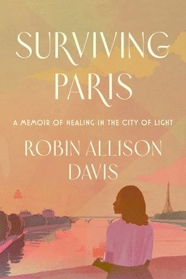 Surviving Paris: A Memoir of Healing in the City of Light (inbunden)