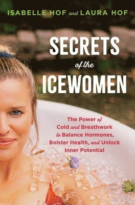 Secrets of the Icewomen: The Power of Cold and Breathwork to Balance Hormones, Bolster Health, and Unlock Inner Potential (inbunden)