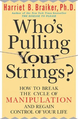 Who's Pulling Your Strings?: How to Break the Cycle of Manipulation and Regain Control of Your Life (hftad)