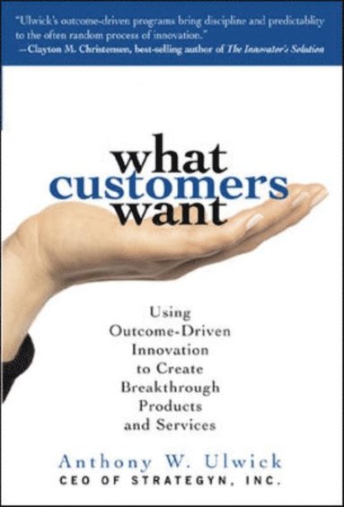 What Customers Want: Using Outcome-Driven Innovation to Create Breakthrough Products and Services (e-bok)