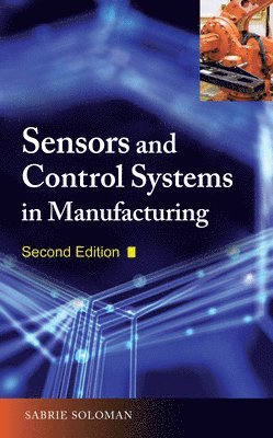 Sensors and Control Systems in Manufacturing, Second Edition (inbunden)