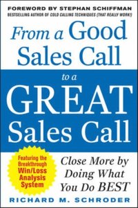 From A Good Sales Call To A Great Sales Call Close More By Doing What You Do Best Richard M Schroder Ebok Bokus