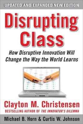 Disrupting Class: How Disruptive Innovation Will Change the Way the World Learns 2nd Edition (inbunden)