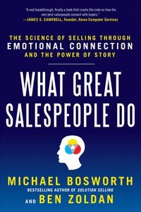 What Great Salespeople Do: The Science of Selling Through Emotional Connection and the Power of Story (inbunden)