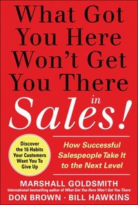 What Got You Here Won't Get You There in Sales:  How Successful Salespeople Take it to the Next Level (inbunden)