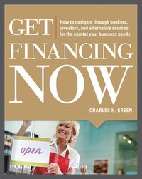 Get Financing Now: How to Navigate Through Bankers, Investors, and Alternative Sources for the Capital Your Business Needs - Charles Green - Häftad (9780071780315) - Bokus