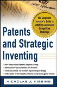 Patents and Strategic Inventing: The Corporate Inventor's Guide to Creating Sustainable Competitive Advantage (e-bok)