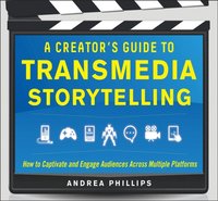 Creator's Guide to Transmedia Storytelling: How to Captivate and Engage Audiences across Multiple Platforms (e-bok)