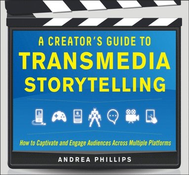 Creator's Guide to Transmedia Storytelling: How to Captivate and Engage Audiences across Multiple Platforms (h�ftad)