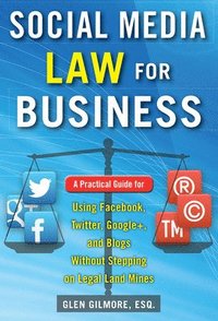 Social Media Law for Business: A Practical Guide for Using Facebook, Twitter, Google +, and Blogs Without Stepping on Legal Land Mines (häftad)
