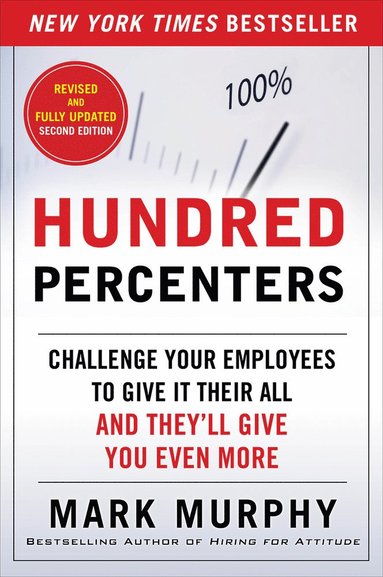 Hundred Percenters: Challenge Your Employees to Give It Their All, and They'll Give You Even More, Second Edition (inbunden)