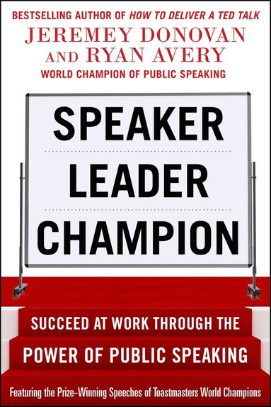 Speaker, Leader, Champion: Succeed at Work Through the Power of Public Speaking, featuring the prize-winning speeches of Toastmasters World Champions (häftad)