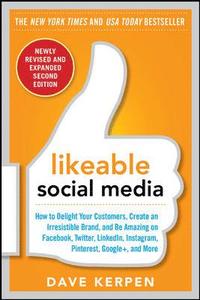 Likeable Social Media, Revised and Expanded: How to Delight Your Customers, Create an Irresistible Brand, and Be Amazing on Facebook, Twitter, LinkedIn, Instagram, Pinterest, and More (hftad)