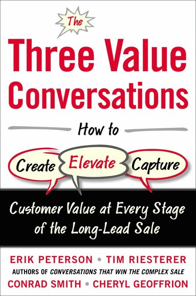 Three Value Conversations: How to Create, Elevate, and Capture Customer Value at Every Stage of the Long-Lead Sale (inbunden)