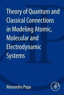Theory of Quantum and Classical Connections in Modeling Atomic, Molecular and Electrodynamical Systems (häftad)