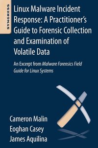 Linux Malware Incident Response: A Practitioner's Guide to Forensic Collection and Examination of Volatile Data: An Excerpt from Malware Forensic Field Guide for Linux Systems (hftad)