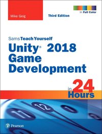 Unity 2018 Game Development in 24 Hours, Sams Teach Yourself (hftad)