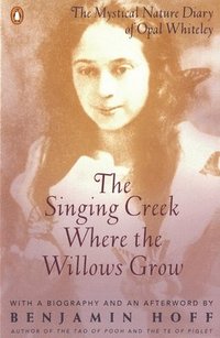 The Singing Creek Where the Willows Grow: The Mystical Nature Diary of Opal Whiteley (hftad)
