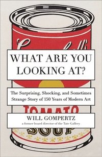 What Are You Looking At?: The Surprising, Shocking, and Sometimes Strange Story of 150 Years of Modern Art (hftad)