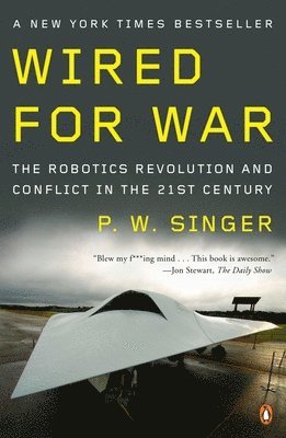 Wired for War: The Robotics Revolution and Conflict in the Twenty-First Century (h�ftad)