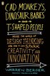 CAD Monkeys, Dinosaur Babies, and T-Shaped People: Inside the World of Design Thinking and How It Can Spark Creativity and Innovation