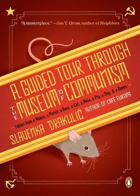 A Guided Tour Through the Museum of Communism: Fables from a Mouse, a Parrot, a Bear, a Cat, a Mole, a Pig, a Dog, and a Raven (hftad)