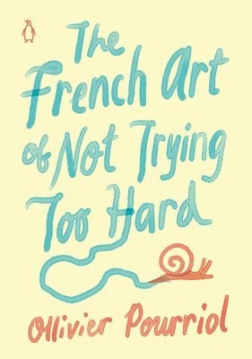 The French Art of Not Trying Too Hard (inbunden)