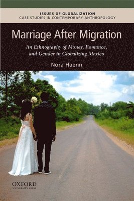 Marriage After Migration: An Ethnography of Money, Romance, and Gender in Globalizing Mexico (hftad)
