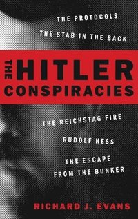 The Hitler Conspiracies: The Protocols - The Stab in the Back - The Reichstag Fire - Rudolf Hess - The Escape from the Bunker (inbunden)