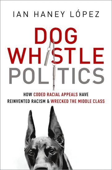 Dog Whistle Politics: How Coded Racial Appeals Have Reinvented Racism and Wrecked the Middle Class (häftad)