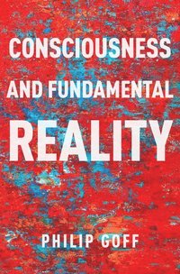 Consciousness and Fundamental Reality (inbunden)
