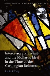 Intercessory Prayer and the Monastic Ideal in the Time of the Carolingian Reforms (e-bok)
