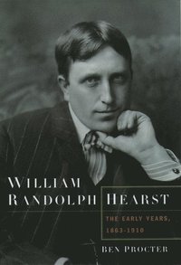 William Randolph Hearst: The Early Years, 1863-1910 (inbunden)
