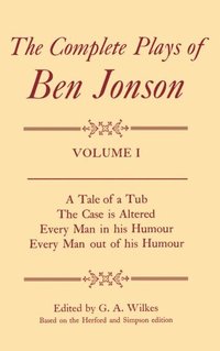 Complete Plays: I. A Tale of a Tub, The Case is Altered, Every Man in his Humour, Every Man out of his Humour (inbunden)