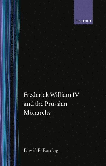 Frederick William IV and the Prussian Monarchy 1840-1861 (inbunden)