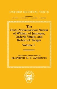 The Gesta Normannorum Ducum of William of Jumiges, Orderic Vitalis, and Robert of Torigni: Volume I: Introduction and Book I-IV (inbunden)