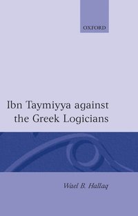 Ibn Taymiyya Against the Greek Logicians (inbunden)