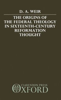 The Origins of the Federal Theology in Sixteenth-Century Reformation Thought (inbunden)