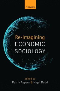 Re-Imagining Economic Sociology (inbunden)