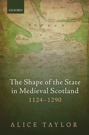 The Shape of the State in Medieval Scotland, 1124-1290 (inbunden)