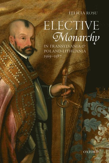Elective Monarchy in Transylvania and Poland-Lithuania, 1569-1587 (inbunden)