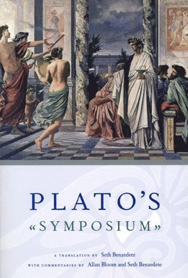 Plato`s Symposium  A Translation by Seth Benardete with Commentaries by Allan Bloom and Seth Benardete (hftad)