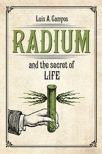 Radium and the Secret of Life (inbunden)