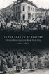 In the Shadow of Slavery: African Americans in New York City, 1626-1863